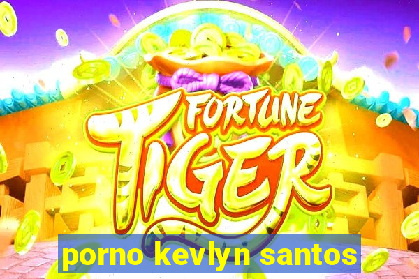 porno kevlyn santos